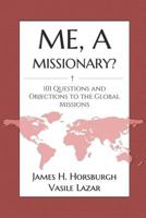 Me, a Missionary?: 101 Questions and Objections to the Global Missions 1507725183 Book Cover