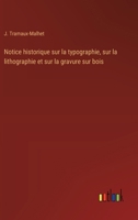 Notice historique sur la typographie, sur la lithographie et sur la gravure sur bois (French Edition) 338506984X Book Cover