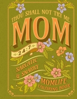 Thou Shall Not Try Me: Mom, 24:7 | Sarcastic & Snarky Momlife Coloring Book: 40 Illustrations Of A Day In Mother's Life Adult Colouring Book null Book Cover