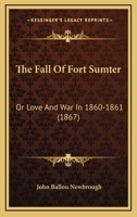 The Fall Of Fort Sumter: Or Love And War In 1860-1861 1104912708 Book Cover