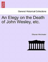 An Elegy on the Death of John Wesley, etc. 1241166196 Book Cover