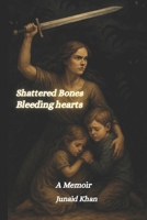 Shattered bones, Bleeding hearts: A memoir B0FP5PTWYJ Book Cover