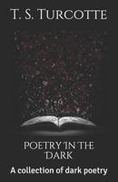 Poetry In The Dark: A collection of dark poetry 1981091440 Book Cover