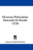 Elementa Philosophiae Rationalis Et Moralis (1738) 1166054527 Book Cover