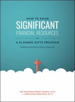 How to Raise Significant Financial Resources Via a Planned Gifts Program: An Implementation Model for Religious Organizations 1462411924 Book Cover