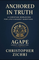 Anchored in Truth: A Christian Worldview For Life's Biggest Questions (true and authentic life) B0FB39JYRP Book Cover