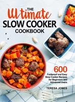 The Ultimate Slow Cooker Cookbook: 600 Foolproof and Easy Slow Cooker Recipes for Beginners and Advanced Users B08NSB8CQX Book Cover
