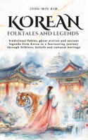 Korean folktales and Legends: Journey through Korea’s traditional fables, ghost stories and ancient legends, rooted in folklore, beliefs and cultural heritage (Tales Cosmos) B0FP9KT1NB Book Cover