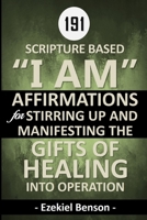 191 Scripture Based “I Am” Affirmations For Stirring Up And Manifesting The Gifts Of Healing Into Operation B088N921HH Book Cover