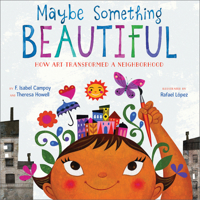 Maybe Something Beautiful: How Art Transformed a Neighborhood 0544357698 Book Cover