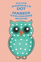 CUTE ANIMALS DOT MARKER COLORING BOOK: FOR TODDLER COLORING BOOK B092L6KKC7 Book Cover