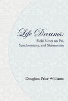 Life Dreams: Field Notes on Psi, Synchronicity, and Shamanism 0981831818 Book Cover