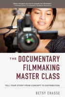The Documentary Filmmaking Master Class: Tell Your Story from Concept to Distribution 1621537218 Book Cover