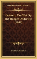 Ontwerp Van Wet Op Het Hooger Onderwijs (1849) 1167567072 Book Cover