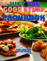 Just the Good Stuff - A Cookbook: Amazing Recipes to Satisfy All Your Cravings With Beautiful Pictures 904714824X Book Cover