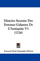 Histoire Secrette Des Femmes Galantes De L'Antiquite V1 (1726) 1104764601 Book Cover