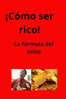 ¡Cómo ser rico!: La fórmula del éxito (Spanish Edition) B0CK3MY2W2 Book Cover