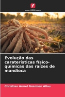 Evolução das caraterísticas físico-químicas das raízes de mandioca (Portuguese Edition) 620868904X Book Cover