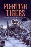 FIGHTING TIGERS: The Leicestershire Regiment at War 085052895X Book Cover