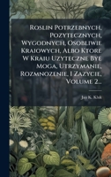 Roslin Potrzebnych, Pozytecznych, Wygodnych, Osobliwie Kraiowych, Albo Ktore W Kraiu Uzyteczne Bye Moga, Utrzymanie, Rozmnozenie, I Zazycie, Volume 2... (Polish Edition) 1024771245 Book Cover