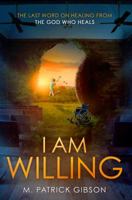 I Am Willing: The Last Word On Healing From The God Who Heals 0692117083 Book Cover