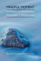 Mindful Moment: 52 Weeks of Mindfulness Exercises + Reflections 1896559360 Book Cover