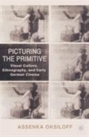 Picturing the Primitive: Visual Culture, Ethnography and Early German Cinema 0312293739 Book Cover