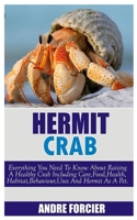 HERMIT CRABS: Everything You Need To Know About Raising A Healthy Crab Including Care, Food, Habitat, Behaviour, Uses And Hermit As A Pet B08BDT939P Book Cover