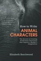 How to Write Animal Characters: The Secrets to Creating Nonhuman Characters that Capture a Reader's Imagination B0FRB2VD9H Book Cover