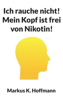 Ich rauche nicht! Mein Kopf ist frei von Nikotin!: Wie Sie Schritt für Schritt ein rauchfreier Mensch werden 3755795477 Book Cover