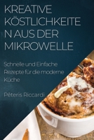 Kreative Köstlichkeiten aus der Mikrowelle: Schnelle und Einfache Rezepte für die moderne Küche 1835195202 Book Cover
