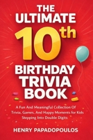 The Ultimate 10th Birthday Trivia Book: A Fun and Meaningful Collection of Trivia, Games, and Happy Moments for Kids Stepping Into Double Digits B0GTDPXC41 Book Cover