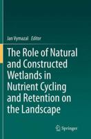 The Role of Natural and Constructed Wetlands in Nutrient Cycling and Retention on the Landscape 3319081764 Book Cover