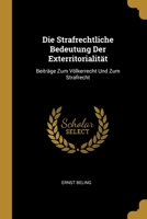 Die Strafrechtliche Bedeutung Der Exterritorialit�t: Beitr�ge Zum V�lkerrecht Und Zum Strafrecht 0270175210 Book Cover