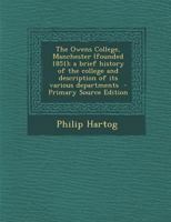The Owens College, Manchester: (founded 1851): A Brief History Of The College And Description Of Its Various Departments... 1287841260 Book Cover