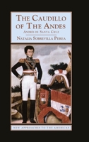 The Caudillo of the Andes: Andr�s de Santa Cruz 0521719968 Book Cover