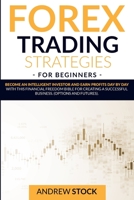 Forex Trading Strategies For Beginners: Become An Intelligent Investor And Earn Profits Day By Day With This Financial Freedom Bible For Creating A Successful Business. 1914142276 Book Cover