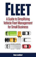 Fleet: A Guide to Simplifying Vehicle Fleet Management for Small Business 0692726853 Book Cover