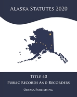 Alaska Statutes 2020 Title 40 Public Records And Recorders B08JF17NSR Book Cover