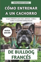 Cómo Entrenar A Un Cachorro De Bulldog Francés: La guía definitiva para criar, entrenar, cuidar y cuidar a tu querido bulldog francés (Spanish Edition) B0DV9CPFK3 Book Cover