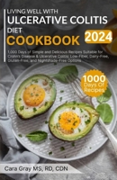 Living Well With Ulcerative Colitis Diet Cookbook: 1,000 Days of Simple and Delicious Recipes Suitable for Crohn’s Disease & Ulcerative Colitis: ... Gluten-Free, and Nightshade-Free Options B0CNWSXNS6 Book Cover