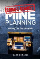 Crimes Against Mine Planning: Solving The Top 10 Pitfalls 0645409847 Book Cover