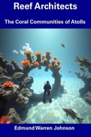 Reef Architects: The Coral Communities of Atolls B0F18HZX4K Book Cover