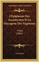 L'Epiplasme Des Ascomycetes Et Le Glycogene Des Vegeteaux: These (1882) 1120422884 Book Cover