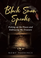 Black Swan Speaks: Picking up the Pieces and Embracing My Treasure 1662484720 Book Cover