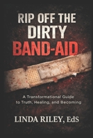 Rip Off the Dirty Band-aid: A Guide to Healing, Growth, and Taking Your Power Back B0GWGSVFP8 Book Cover