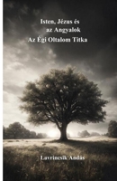 Isten, Jézus és az Angyalok: Az Égi Oltalom Titka: Személyes bizonyságtétel és égi vezetés (Hungarian Edition) 1291769277 Book Cover