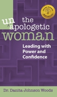 The Unapologetic Woman: Leading with Power and Confidence B0H28BD321 Book Cover