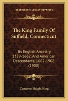 The King Family Of Suffield, Connecticut: Its English Ancestry, 1389-1662, And American Descendants, 1662-1908 1165616076 Book Cover