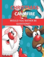 Christmas Campfire-Would You Rather Be Questions?: A Totally Jolly And Festive Would You Rather Questions For Christmas/Hilarious and Funny Keep The Campfire Burning B09B2ZB2WB Book Cover